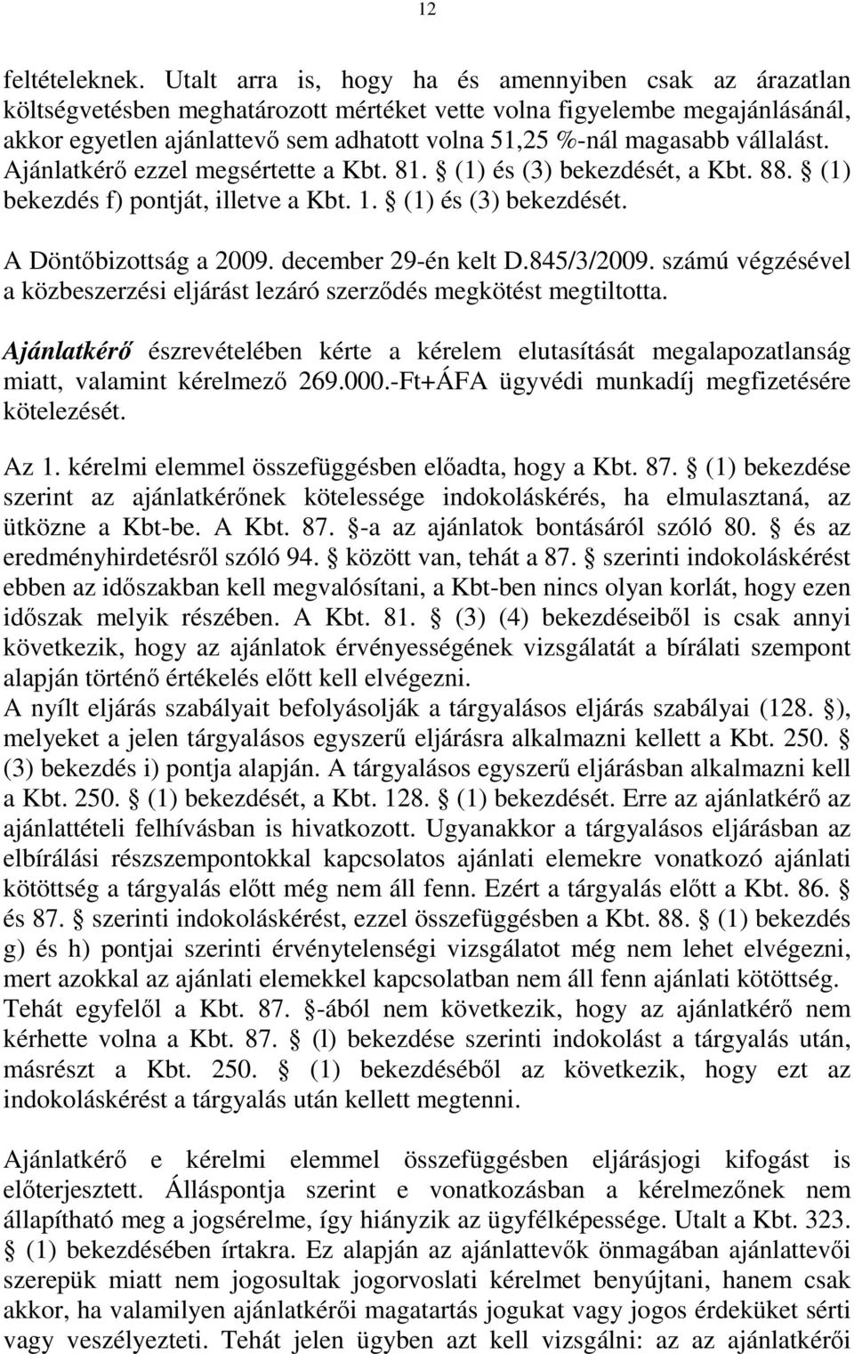 vállalást. Ajánlatkérő ezzel megsértette a Kbt. 81. (1) és (3) bekezdését, a Kbt. 88. (1) bekezdés f) pontját, illetve a Kbt. 1. (1) és (3) bekezdését. A Döntőbizottság a 2009. december 29-én kelt D.