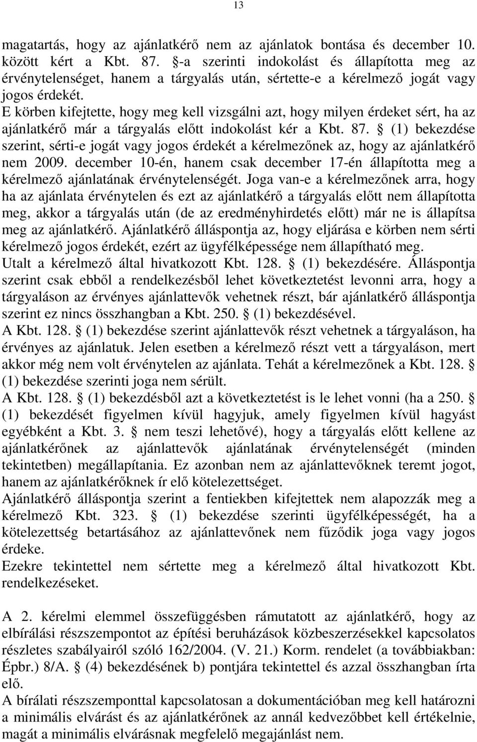 E körben kifejtette, hogy meg kell vizsgálni azt, hogy milyen érdeket sért, ha az ajánlatkérő már a tárgyalás előtt indokolást kér a Kbt. 87.