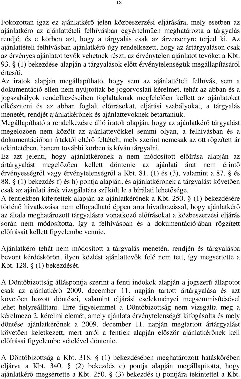 Az ajánlattételi felhívásban ajánlatkérő úgy rendelkezett, hogy az ártárgyaláson csak az érvényes ajánlatot tevők vehetnek részt, az érvénytelen ajánlatot tevőket a Kbt. 93.