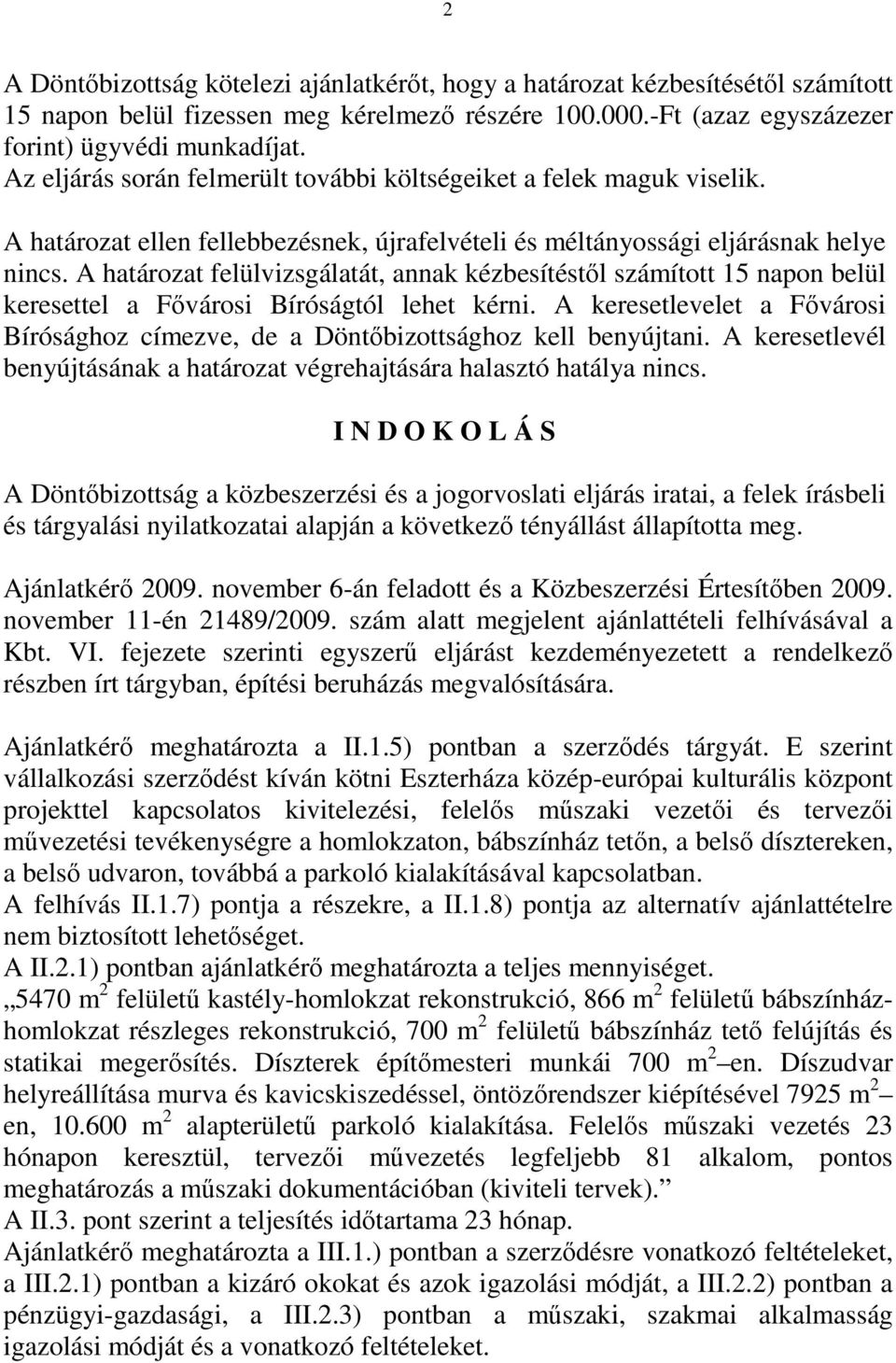 A határozat felülvizsgálatát, annak kézbesítéstől számított 15 napon belül keresettel a Fővárosi Bíróságtól lehet kérni.