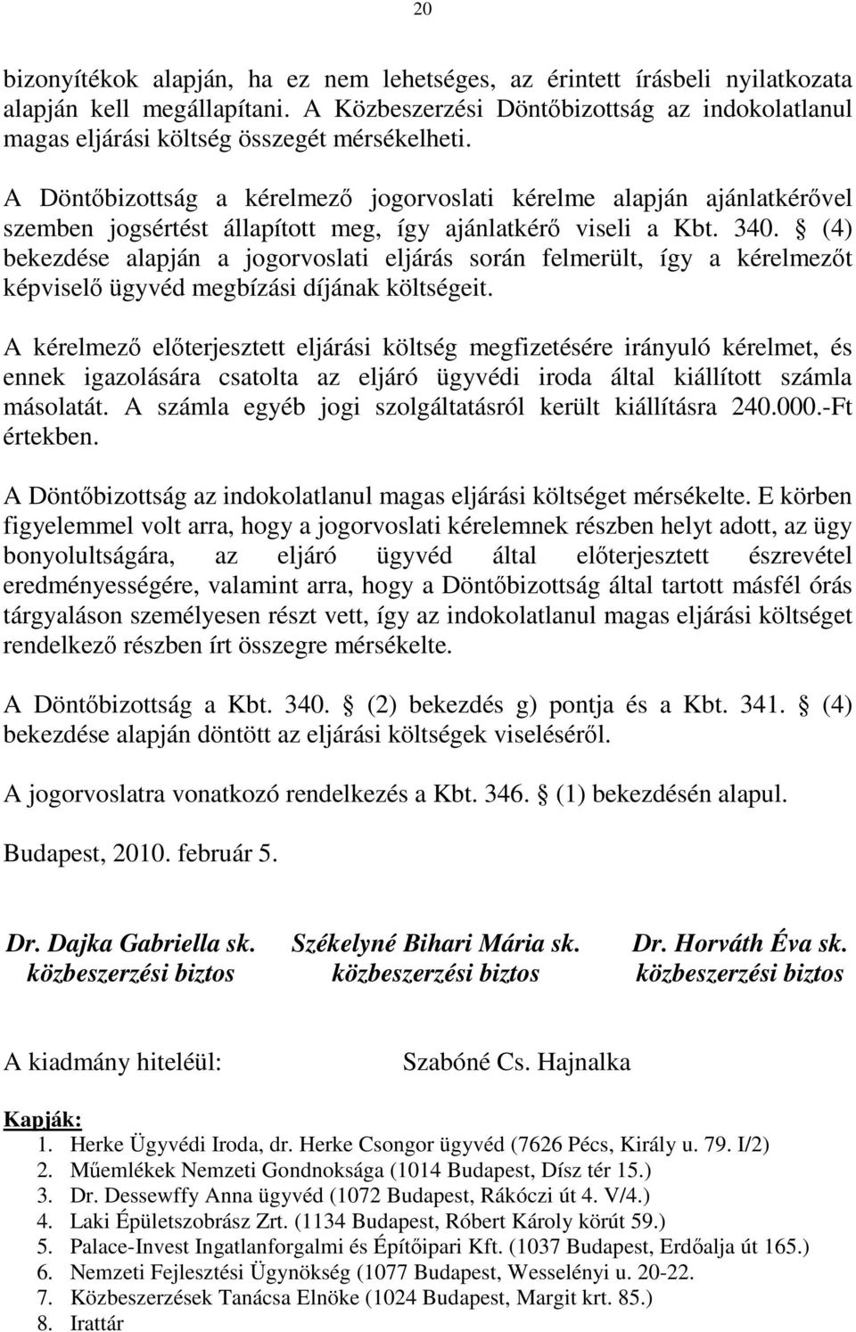 A Döntőbizottság a kérelmező jogorvoslati kérelme alapján ajánlatkérővel szemben jogsértést állapított meg, így ajánlatkérő viseli a Kbt. 340.