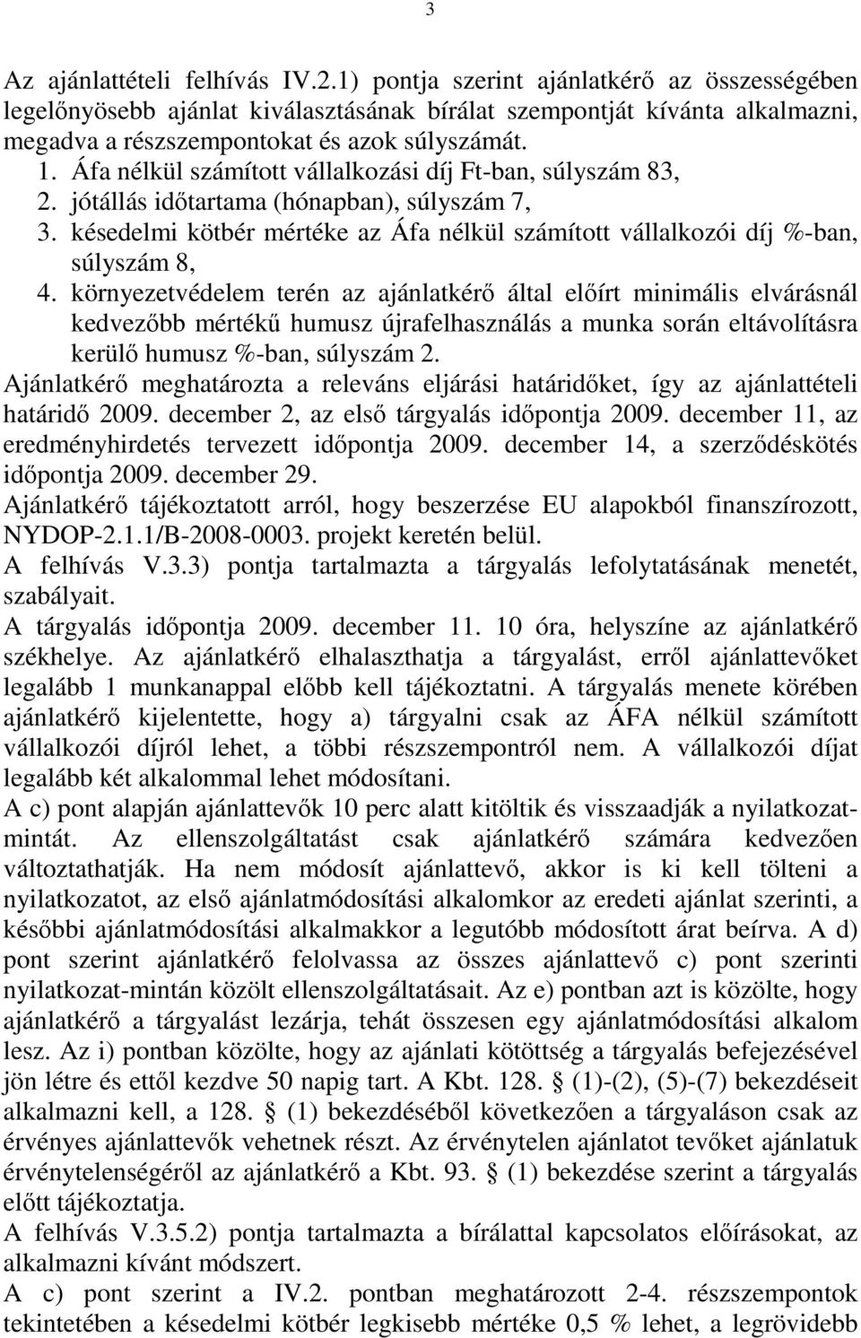 Áfa nélkül számított vállalkozási díj Ft-ban, súlyszám 83, 2. jótállás időtartama (hónapban), súlyszám 7, 3. késedelmi kötbér mértéke az Áfa nélkül számított vállalkozói díj %-ban, súlyszám 8, 4.