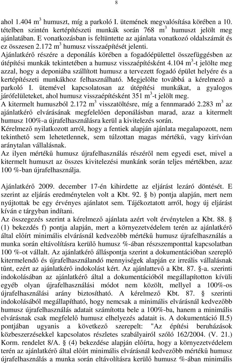 Ajánlatkérő részére a deponálás körében a fogadóépülettel összefüggésben az útépítési munkák tekintetében a humusz visszaépítésként 4.