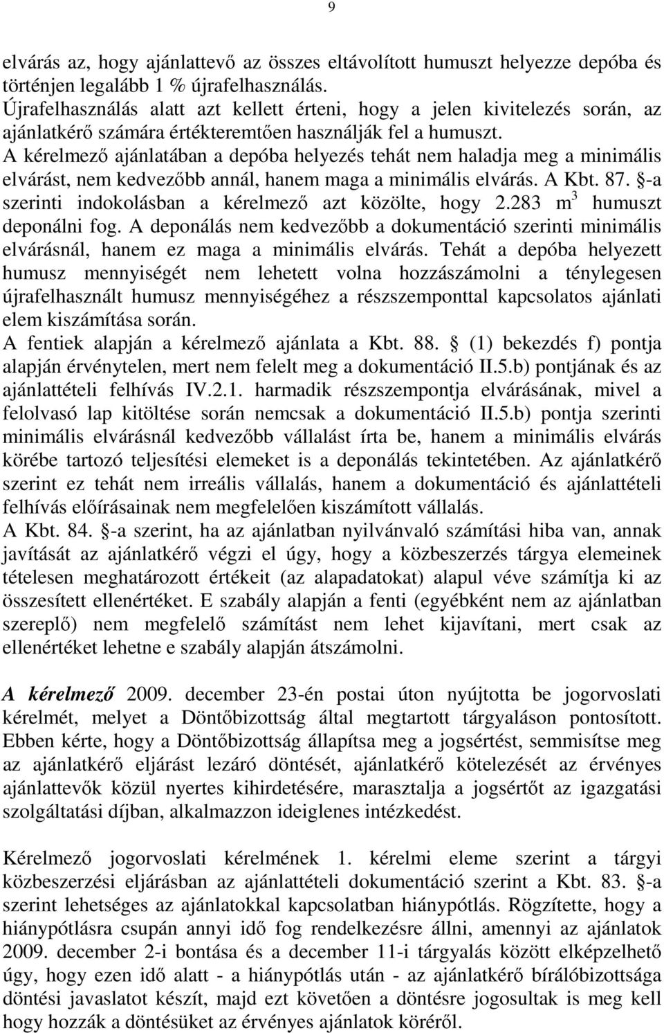 A kérelmező ajánlatában a depóba helyezés tehát nem haladja meg a minimális elvárást, nem kedvezőbb annál, hanem maga a minimális elvárás. A Kbt. 87.