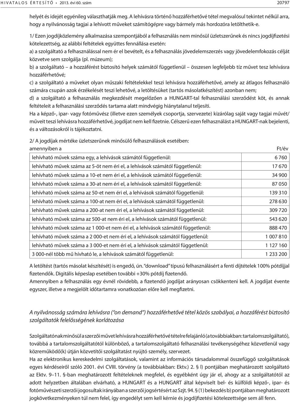 1/ Ezen jogdíjközlemény alkalmazása szempontjából a felhasználás nem minősül üzletszerűnek és nincs jogdíjfizetési kötelezettség, az alábbi feltételek együttes fennállása esetén: a) a szolgáltató a