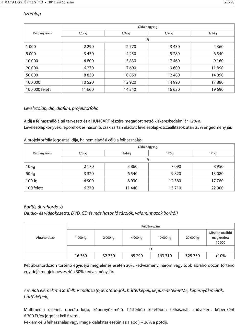 850 12 480 14 890 100 000 10 520 12 920 14 990 17 880 100 000 felett 11 660 14 340 16 630 19 690 Levelezőlap, dia, diafilm, projektorfólia A díj a felhasználó által tervezett és a HUNGART részére