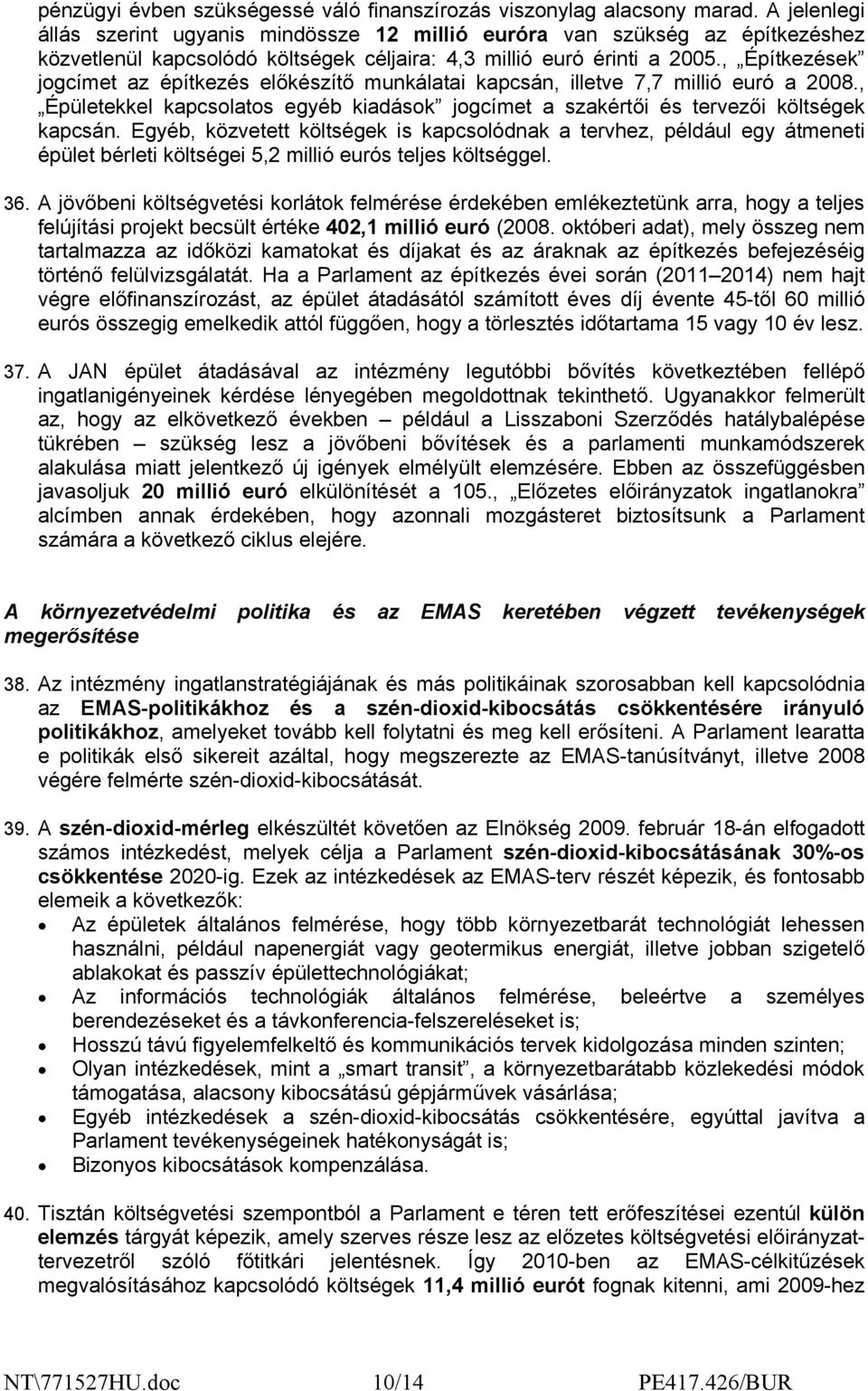 , Építkezések jogcímet az építkezés előkészítő munkálatai kapcsán, illetve 7,7 millió euró a 2008., Épületekkel kapcsolatos egyéb kiadások jogcímet a szakértői és tervezői költségek kapcsán.