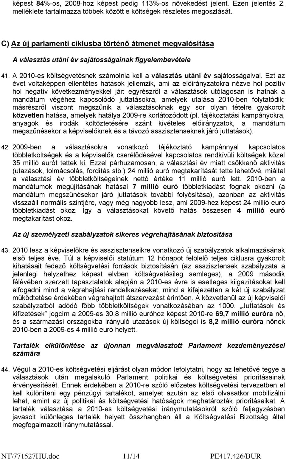 Ezt az évet voltaképpen ellentétes hatások jellemzik, ami az előirányzatokra nézve hol pozitív hol negatív következményekkel jár: egyrészről a választások utólagosan is hatnak a mandátum végéhez