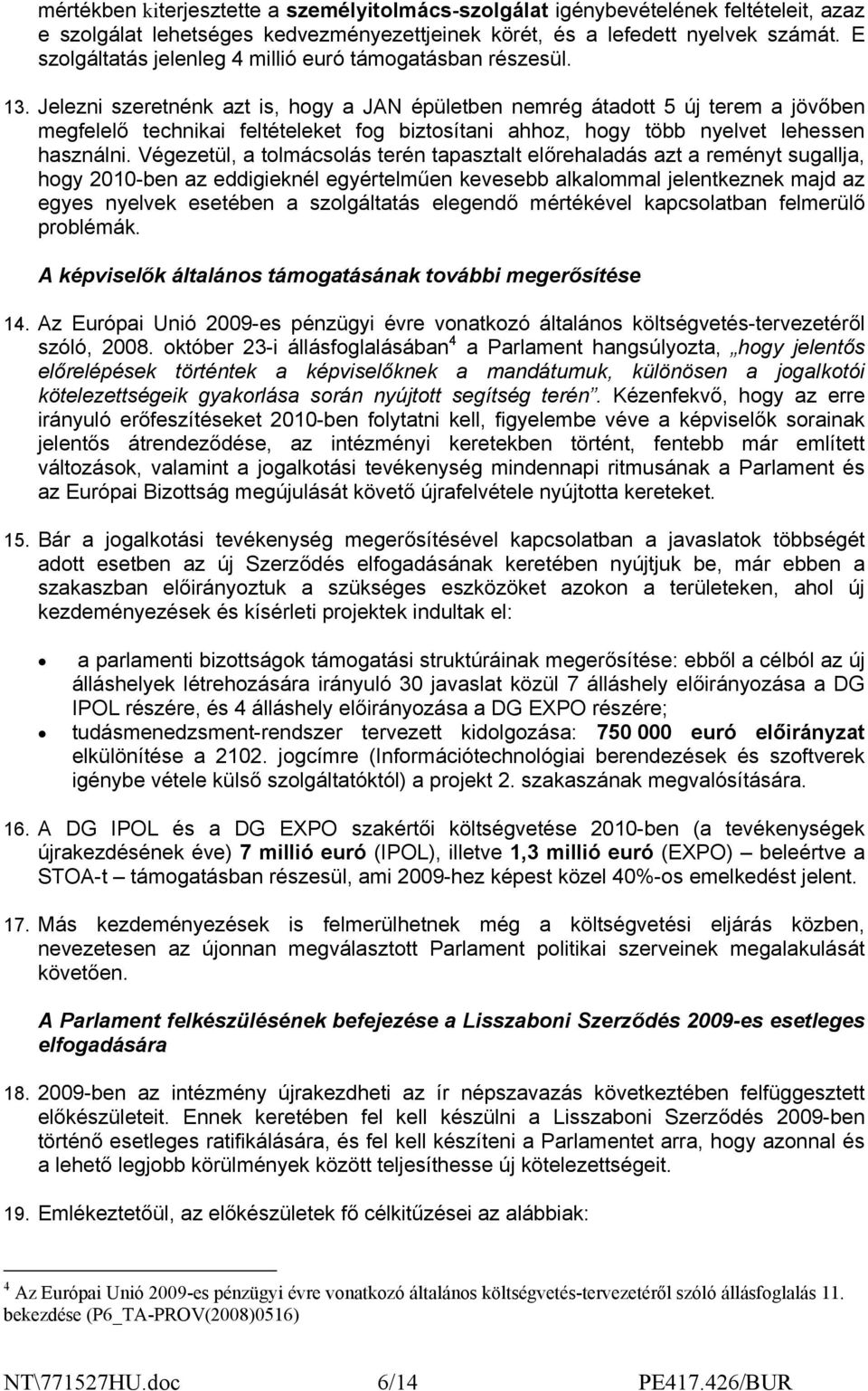 Jelezni szeretnénk azt is, hogy a JAN épületben nemrég átadott 5 új terem a jövőben megfelelő technikai feltételeket fog biztosítani ahhoz, hogy több nyelvet lehessen használni.