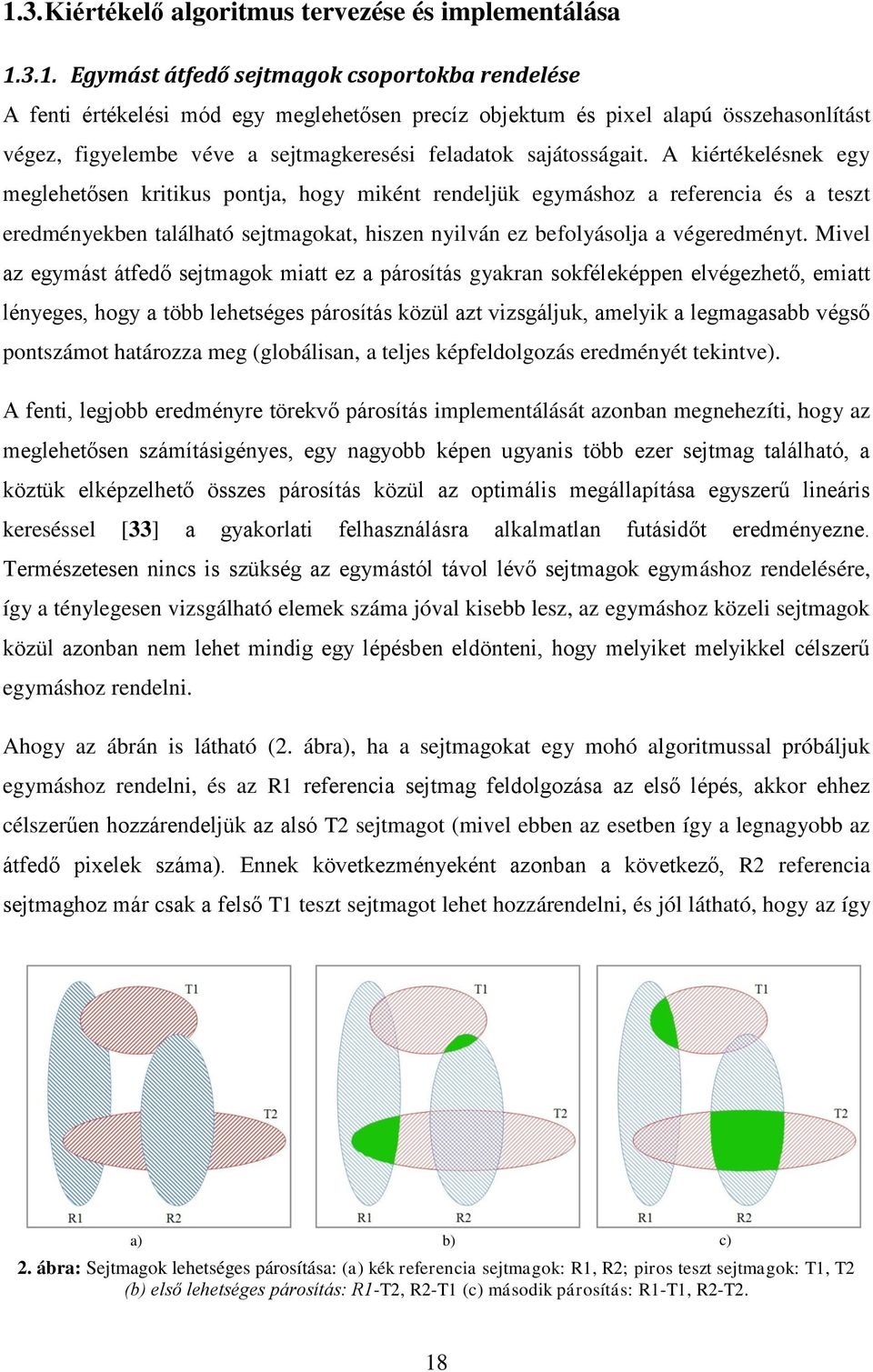 A kiértékelésnek egy meglehetősen kritikus pontja, hogy miként rendeljük egymáshoz a referencia és a teszt eredményekben található sejtmagokat, hiszen nyilván ez befolyásolja a végeredményt.