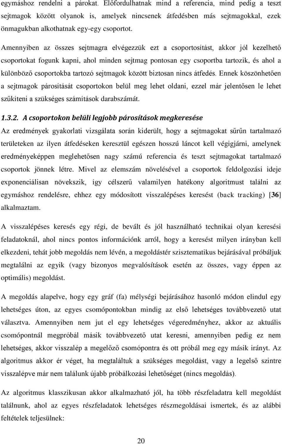 Amennyiben az összes sejtmagra elvégezzük ezt a csoportosítást, akkor jól kezelhető csoportokat fogunk kapni, ahol minden sejtmag pontosan egy csoportba tartozik, és ahol a különböző csoportokba