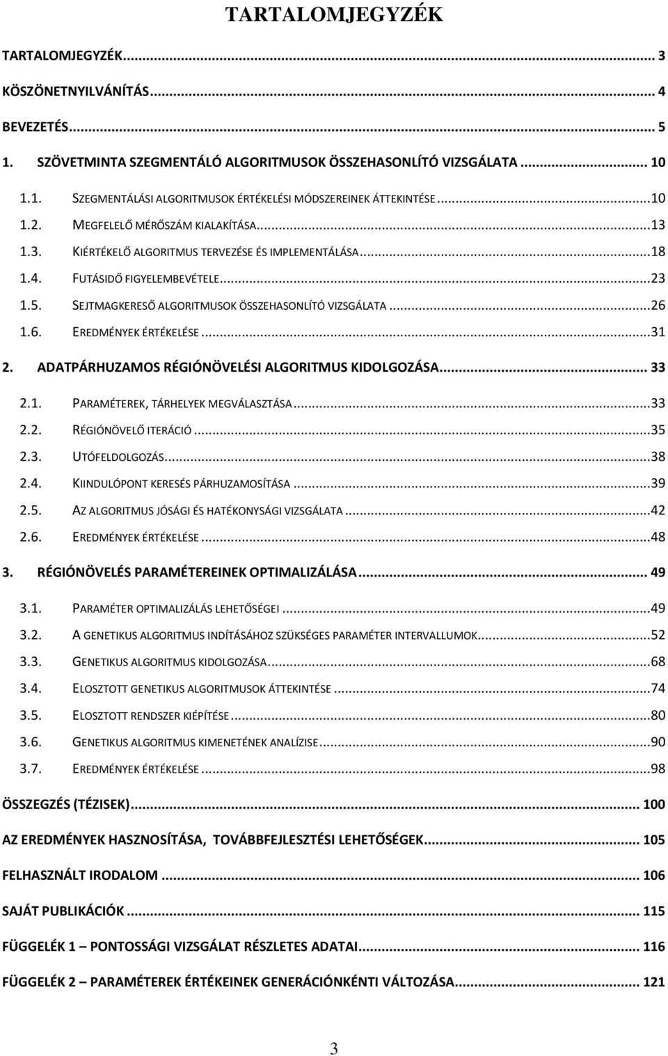 SEJTMAGKERESŐ ALGORITMUSOK ÖSSZEHASONLÍTÓ VIZSGÁLATA... 26 1.6. EREDMÉNYEK ÉRTÉKELÉSE... 31 2. ADATPÁRHUZAMOS RÉGIÓNÖVELÉSI ALGORITMUS KIDOLGOZÁSA... 33 2.1. PARAMÉTEREK, TÁRHELYEK MEGVÁLASZTÁSA.