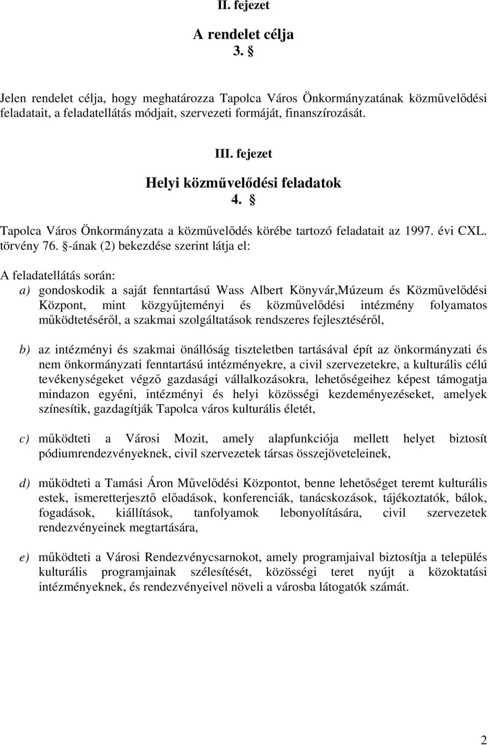 -ának (2) bekezdése szerint látja el: A feladatellátás során: a) gondoskodik a saját fenntartású Wass Albert Könyvár,Múzeum és Közművelődési Központ, mint közgyűjteményi és közművelődési intézmény