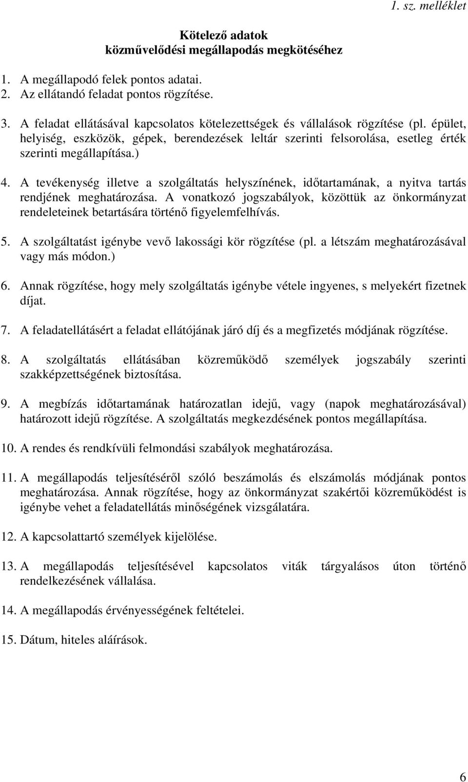 A tevékenység illetve a szolgáltatás helyszínének, időtartamának, a nyitva tartás rendjének meghatározása.