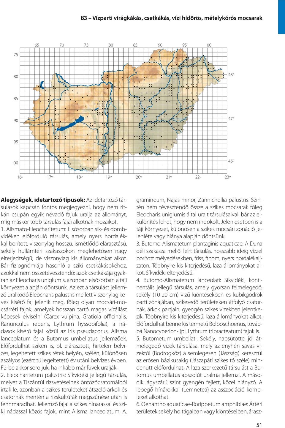 hogy nem ritkán csupán egyik névadó fajuk uralja az állományt, míg máskor több társulás fajai alkotnak mozaikot. 1.