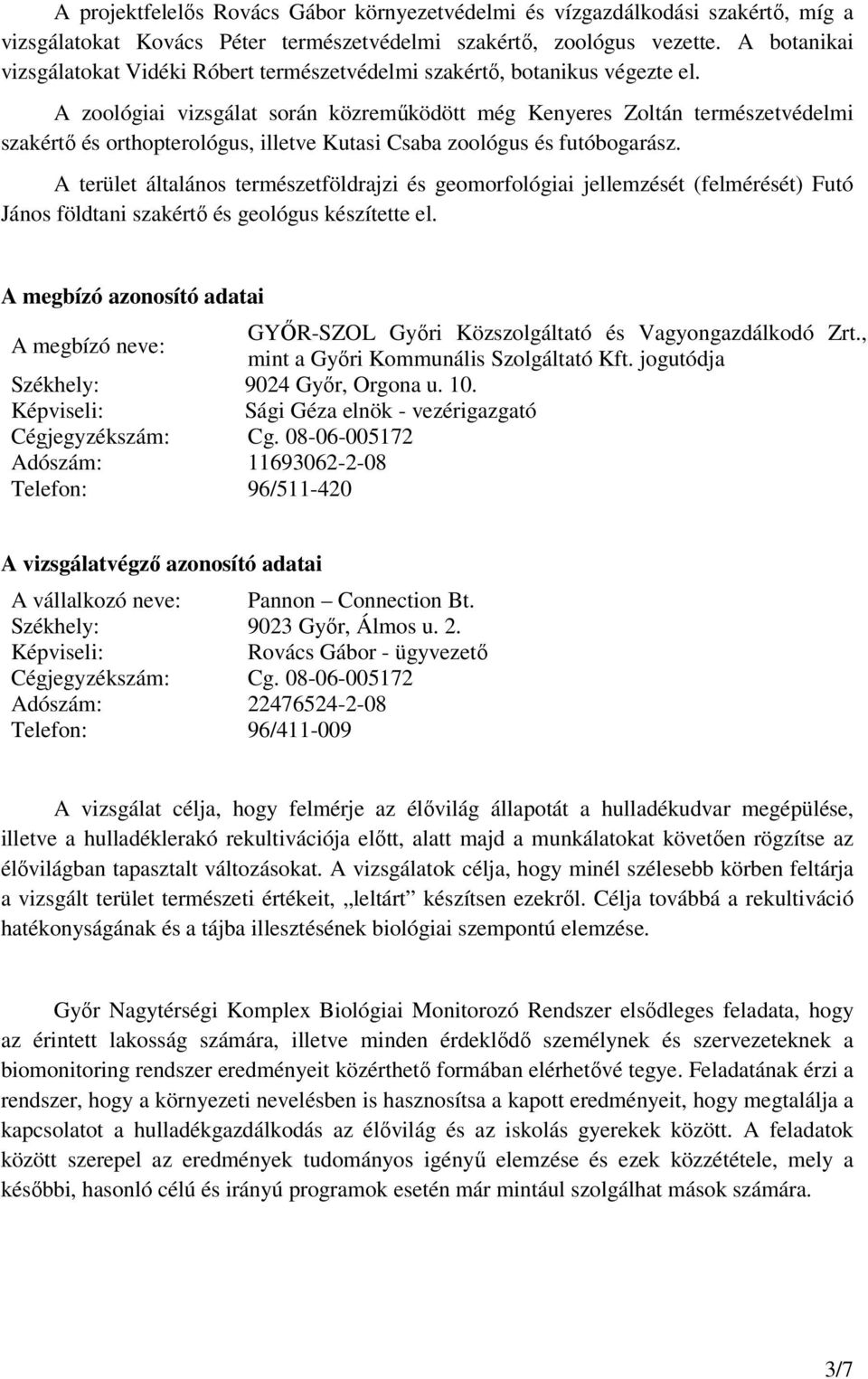 A zoológiai vizsgálat során közreműködött még Kenyeres Zoltán természetvédelmi szakértő és orthopterológus, illetve Kutasi Csaba zoológus és futóbogarász.