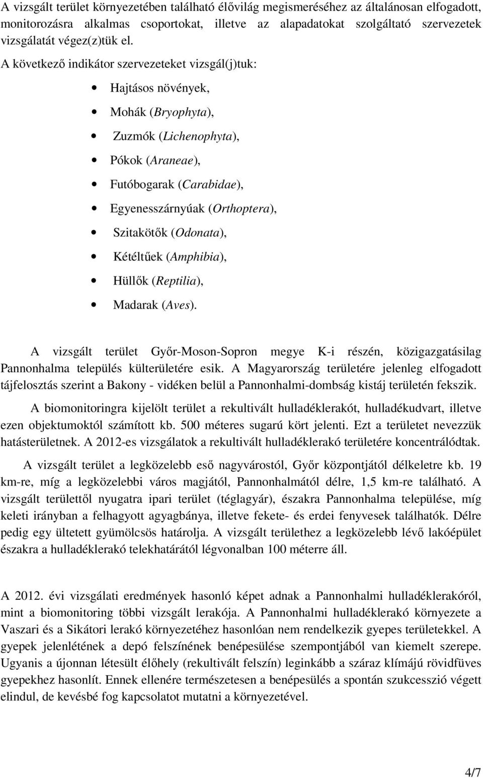 A következő indikátor szervezeteket vizsgál(j)tuk: Hajtásos növények, Mohák (Bryophyta), Zuzmók (Lichenophyta), Pókok (Araneae), Futóbogarak (Carabidae), Egyenesszárnyúak (Orthoptera), Szitakötők