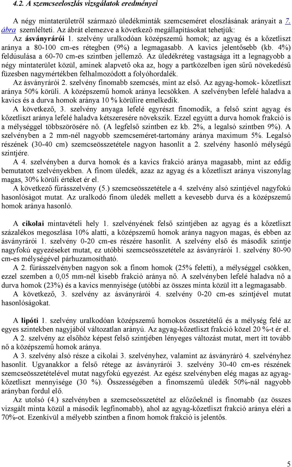 A kavics jelentősebb (kb. 4%) feldúsulása a 60-70 cm-es szintben jellemző.