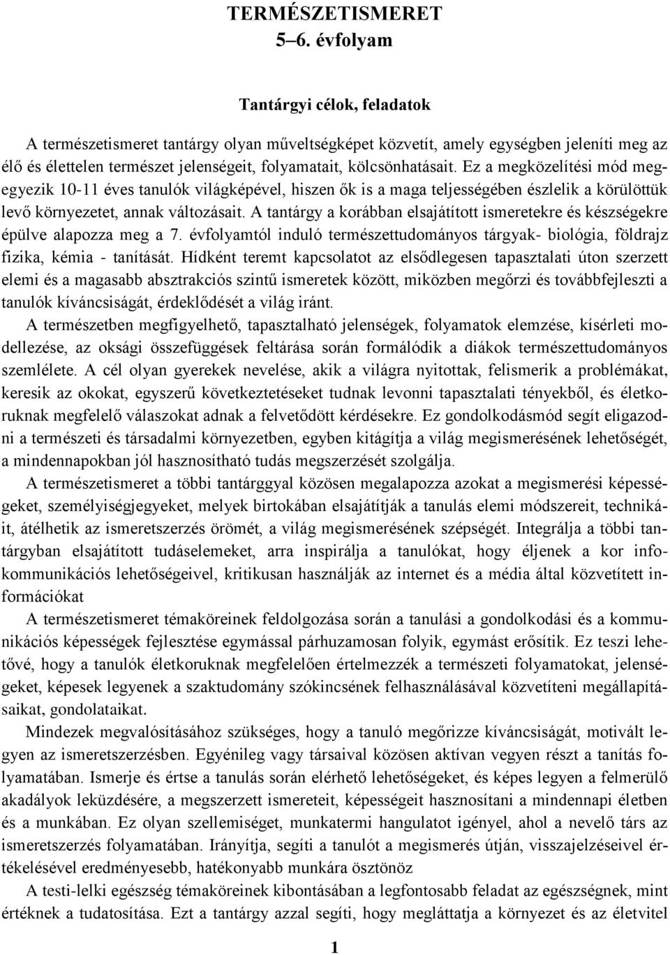 Ez a megközelítési mód megegyezik 10-11 éves tanulók világképével, hiszen ők is a maga teljességében észlelik a körülöttük levő környezetet, annak változásait.