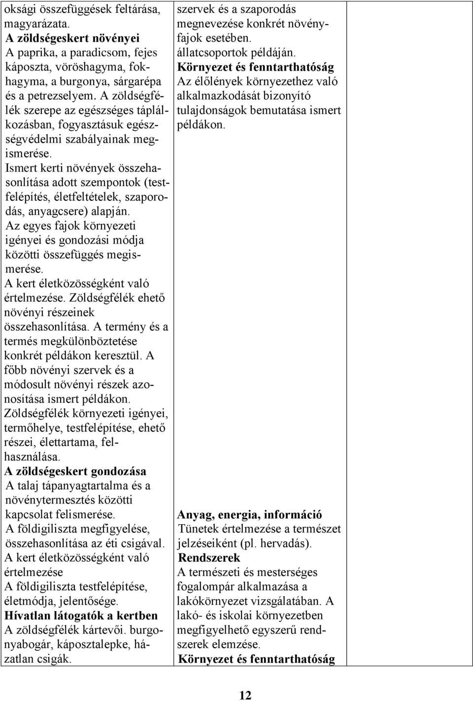 Ismert kerti növények összehasonlítása adott szempontok (testfelépítés, életfeltételek, szaporodás, anyagcsere) alapján.