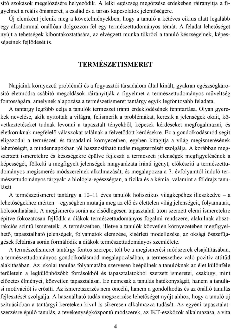 A feladat lehetőséget nyújt a tehetségek kibontakoztatására, az elvégzett munka tükrözi a tanuló készségeinek, képességeinek fejlődését is.