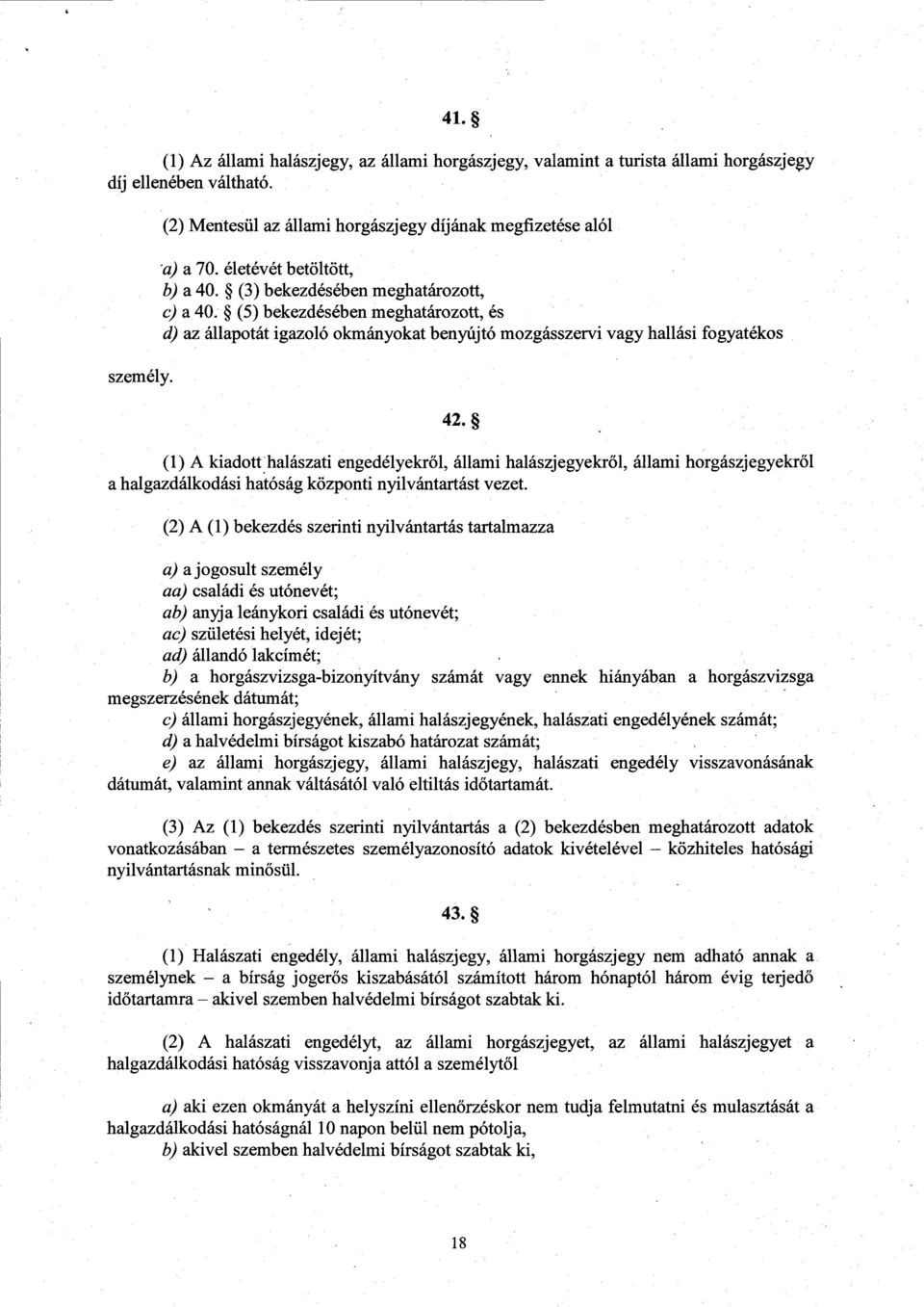 (1) A kiadott halászati engedélyekr ől, állami halászjegyekről, állami horgászjegyekr ő l a halgazdálkodási hatóság központi nyilvántartást vezet.