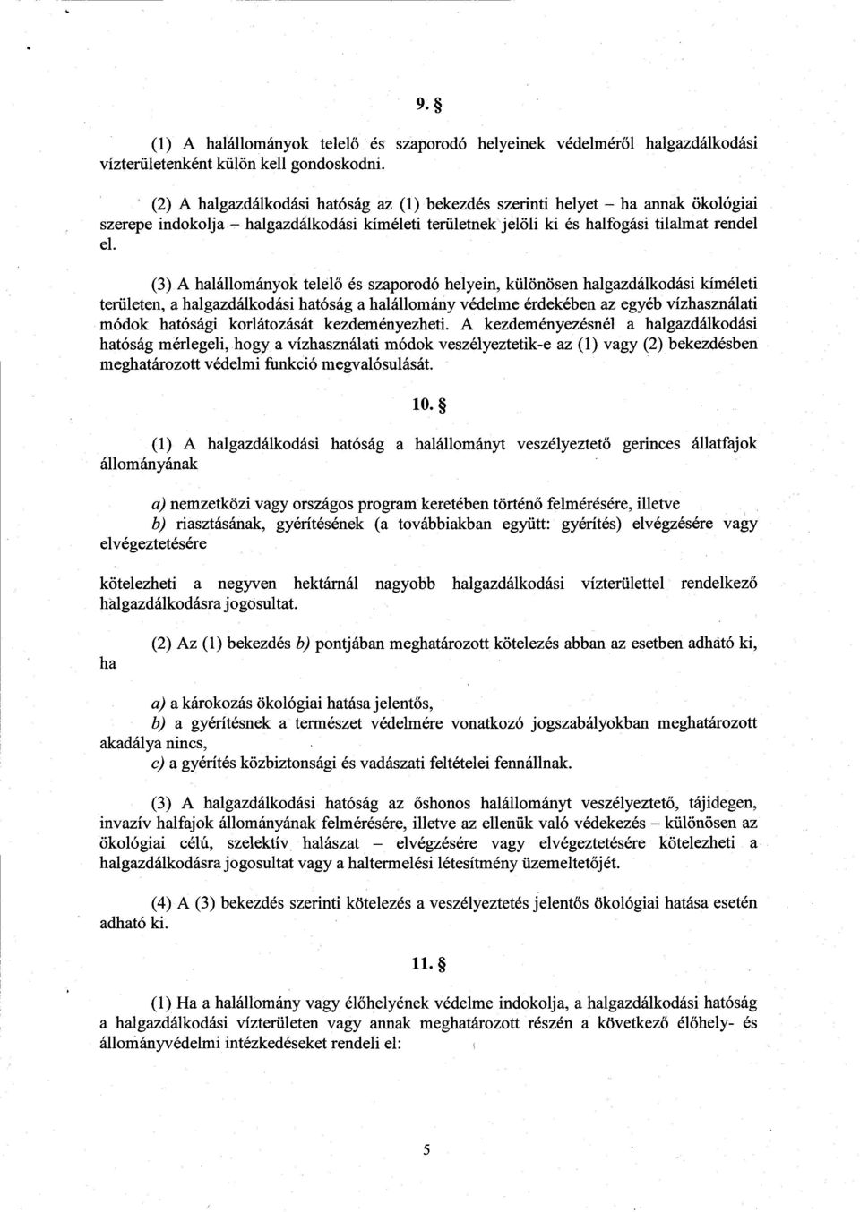 (3) A halállományok telel ő és szaporodó helyein, különösen halgazdálkodási kímélet i területen, a halgazdálkodási hatóság a halállomány védelme érdekében az egyéb vízhasználat i módok hatósági