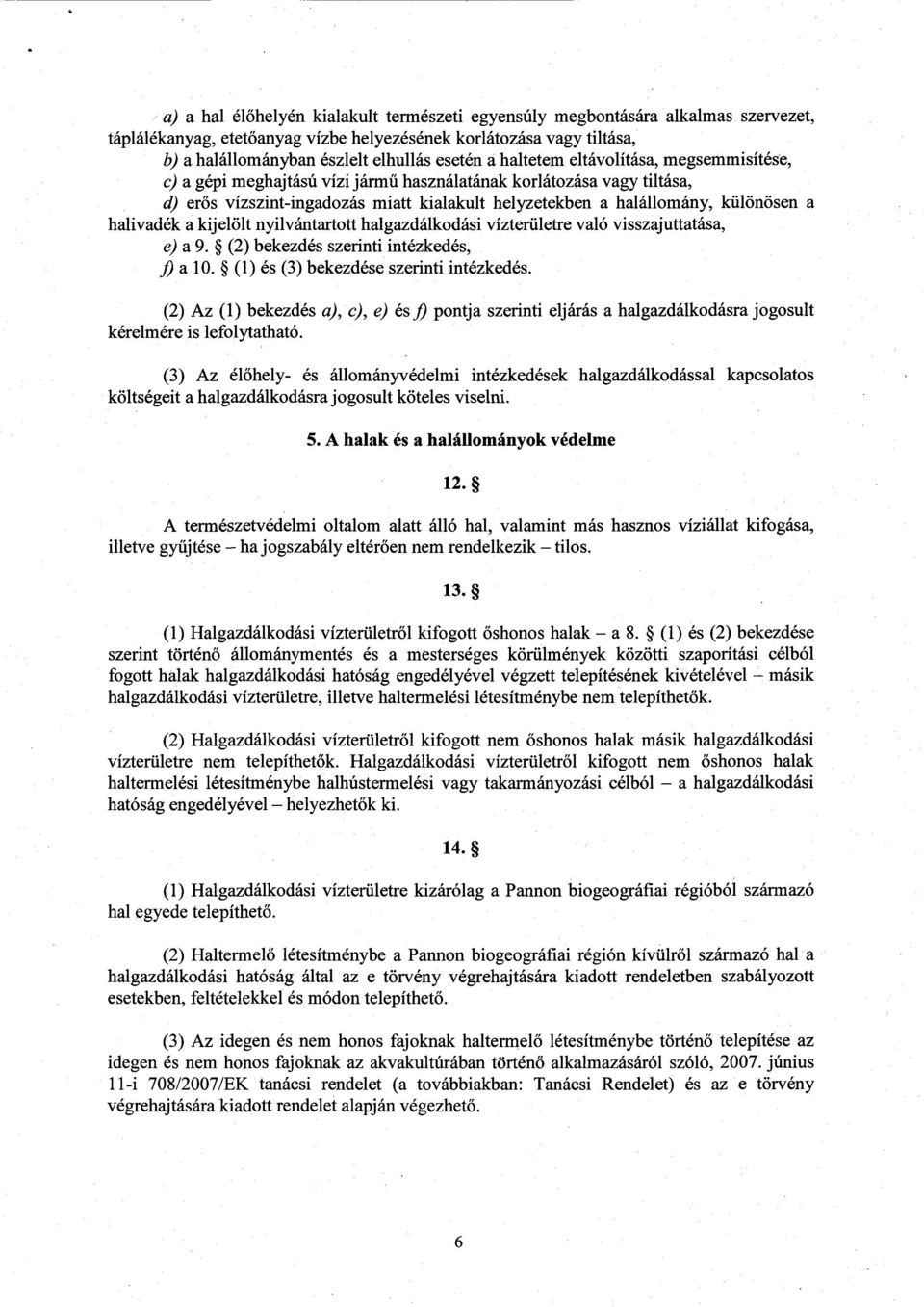 halivadék a kijelölt nyilvántartott halgazdálkodási vízterületre való visszajuttatása, e) a 9. (2) bekezdés szerinti intézkedés, j) a 10. (1) és (3) bekezdése szerinti intézkedés.