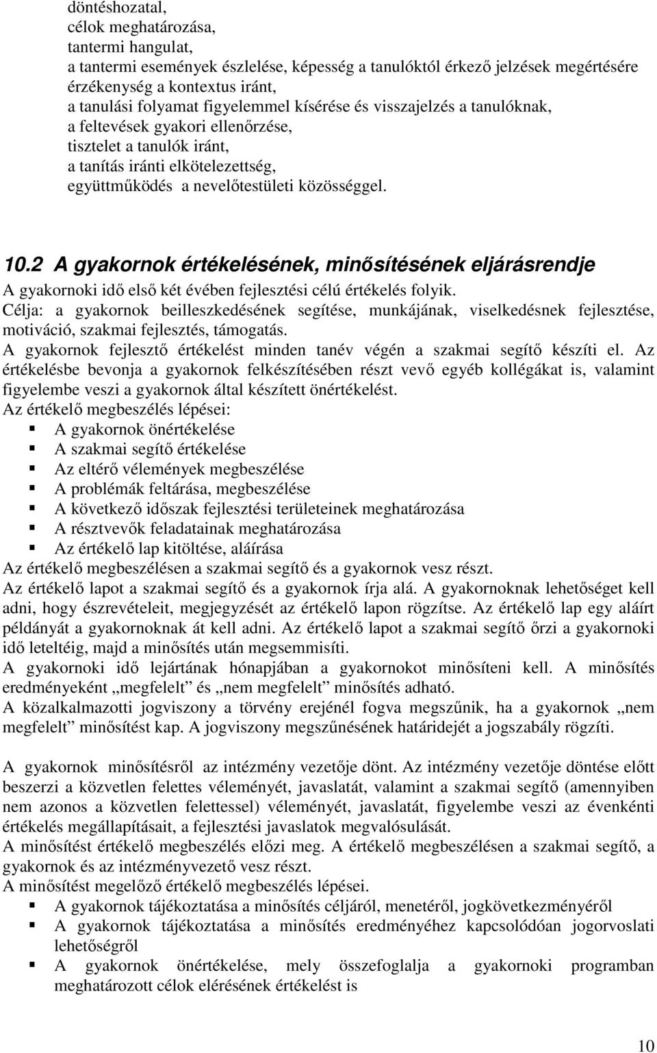 2 A gyakornok értékelésének, minısítésének eljárásrendje A gyakornoki idı elsı két évében fejlesztési célú értékelés folyik.