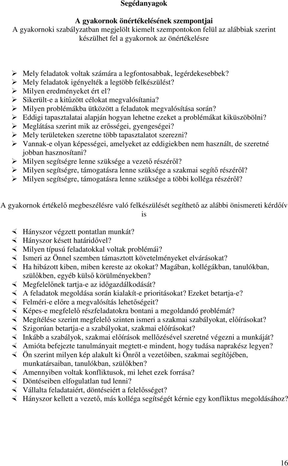 Milyen problémákba ütközött a feladatok megvalósítása során? Eddigi tapasztalatai alapján hogyan lehetne ezeket a problémákat kiküszöbölni? Meglátása szerint mik az erısségei, gyengeségei?