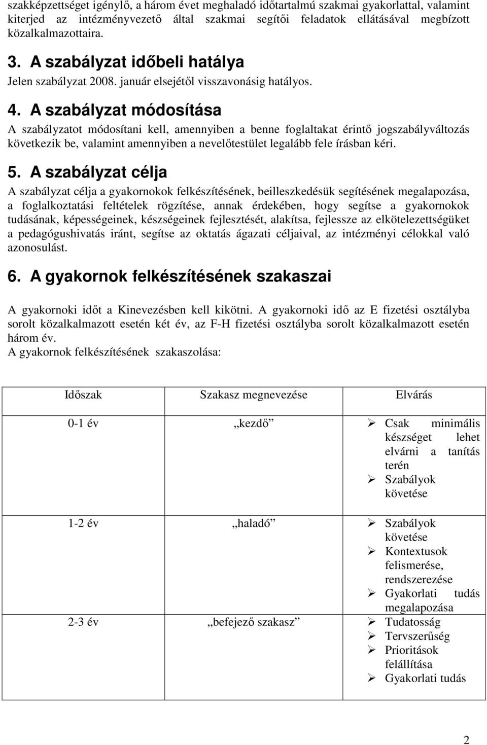 A szabályzat módosítása A szabályzatot módosítani kell, amennyiben a benne foglaltakat érintı jogszabályváltozás következik be, valamint amennyiben a nevelıtestület legalább fele írásban kéri. 5.