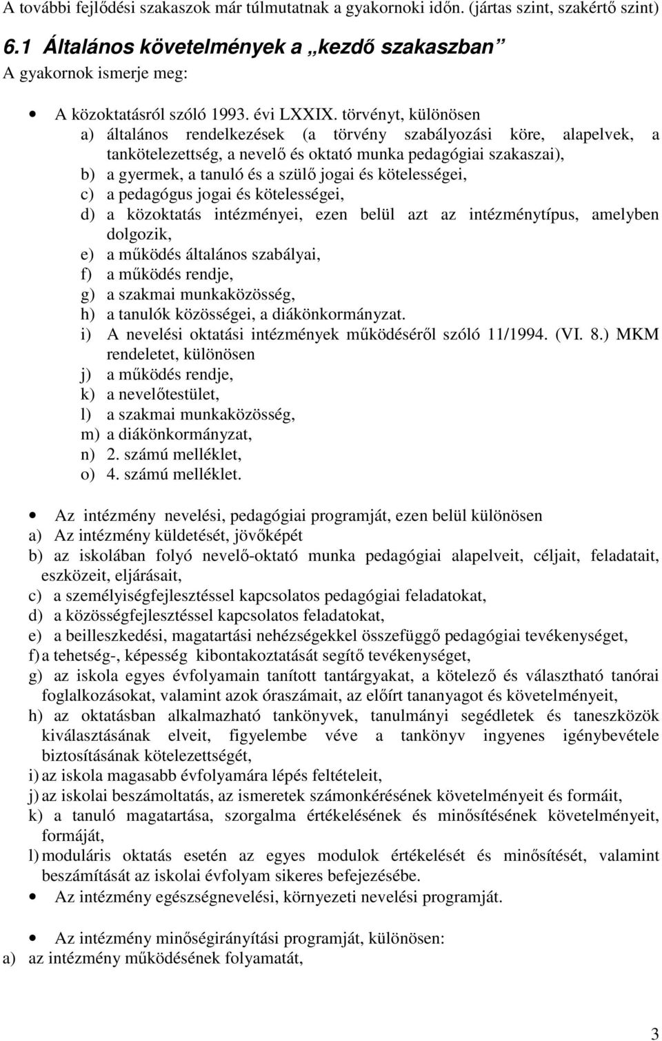 törvényt, különösen a) általános rendelkezések (a törvény szabályozási köre, alapelvek, a tankötelezettség, a nevelı és oktató munka pedagógiai szakaszai), b) a gyermek, a tanuló és a szülı jogai és