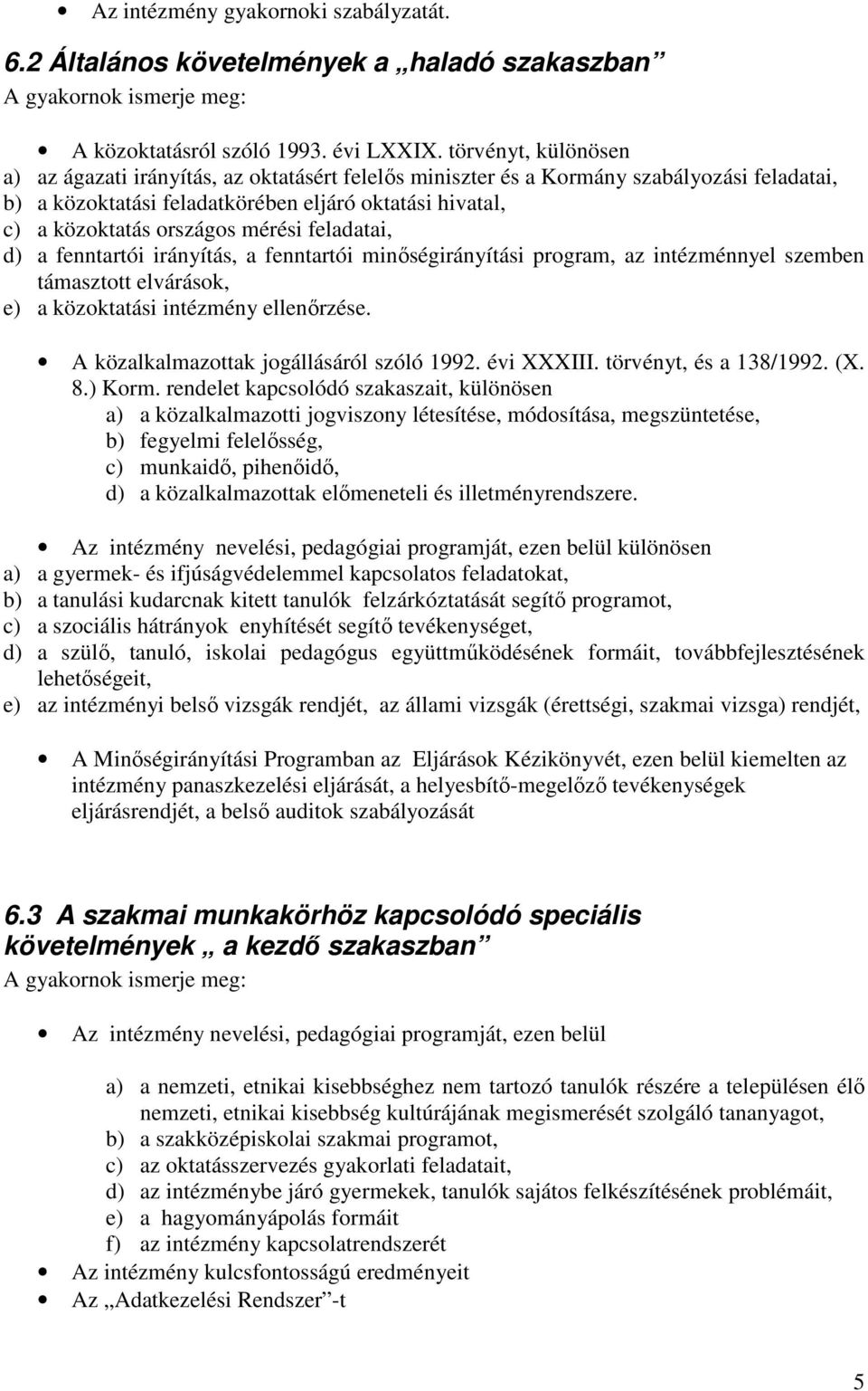 mérési feladatai, d) a fenntartói irányítás, a fenntartói minıségirányítási program, az intézménnyel szemben támasztott elvárások, e) a közoktatási intézmény ellenırzése.