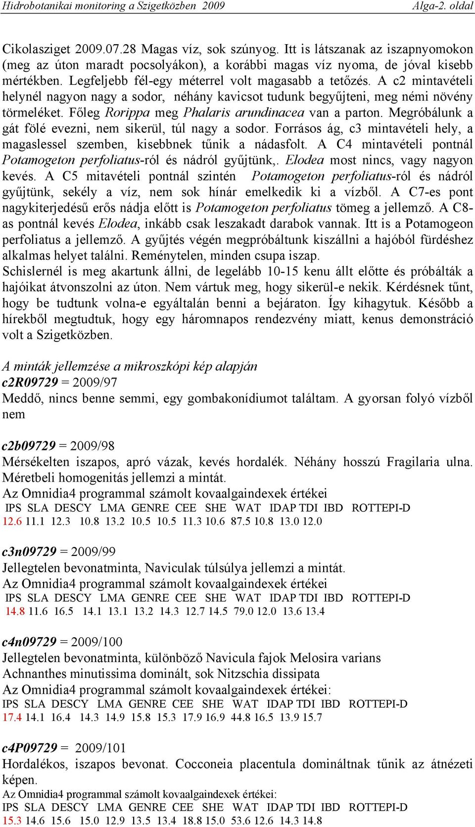 A c2 mintavételi helynél nagyon nagy a sodor, néhány kavicsot tudunk begyűjteni, meg némi növény törmeléket. Főleg Rorippa meg Phalaris arundinacea van a parton.