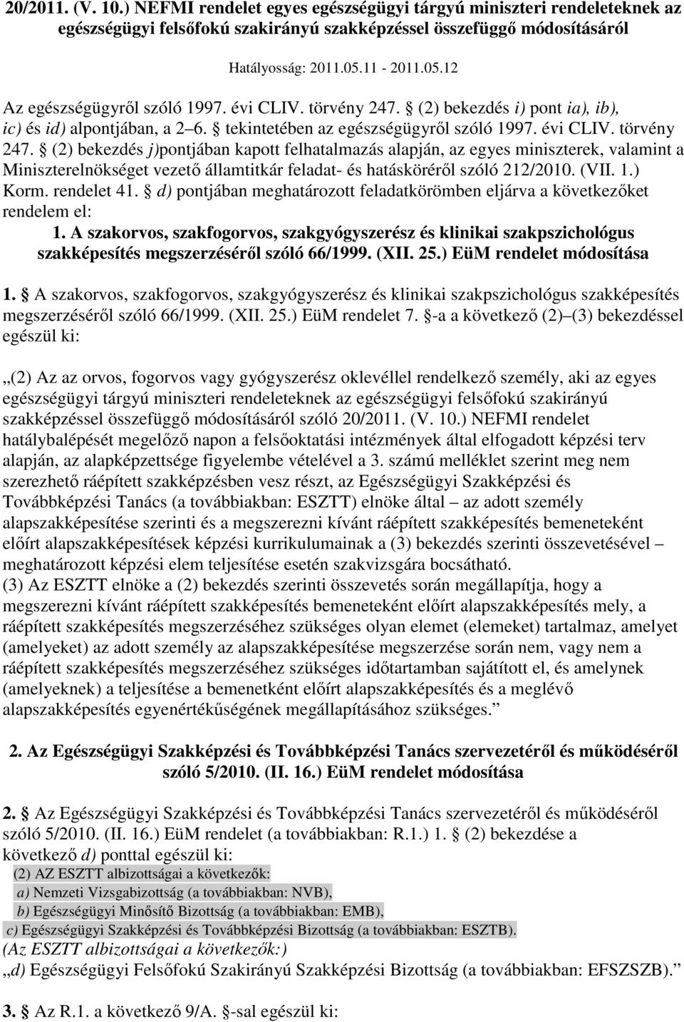 (2) bekezdés i) pont ia), ib), ic) és id) alpontjában, a 2 6. tekintetében az egészségügyrıl szóló 1997. évi CLIV. törvény 247.