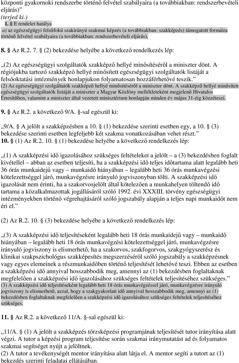 Az R.2. 7. (2) bekezdése helyébe a következı rendelkezés lép: (2) Az egészségügyi szolgáltatók szakképzı hellyé minısítésérıl a miniszter dönt.