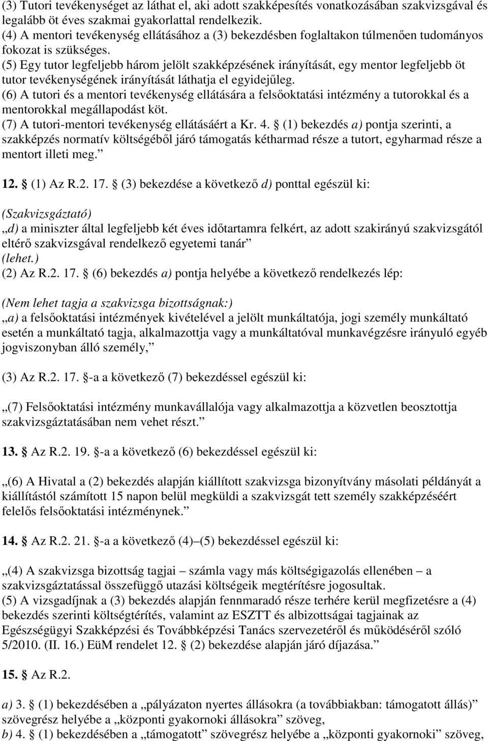 (5) Egy tutor legfeljebb három jelölt szakképzésének irányítását, egy mentor legfeljebb öt tutor tevékenységének irányítását láthatja el egyidejőleg.