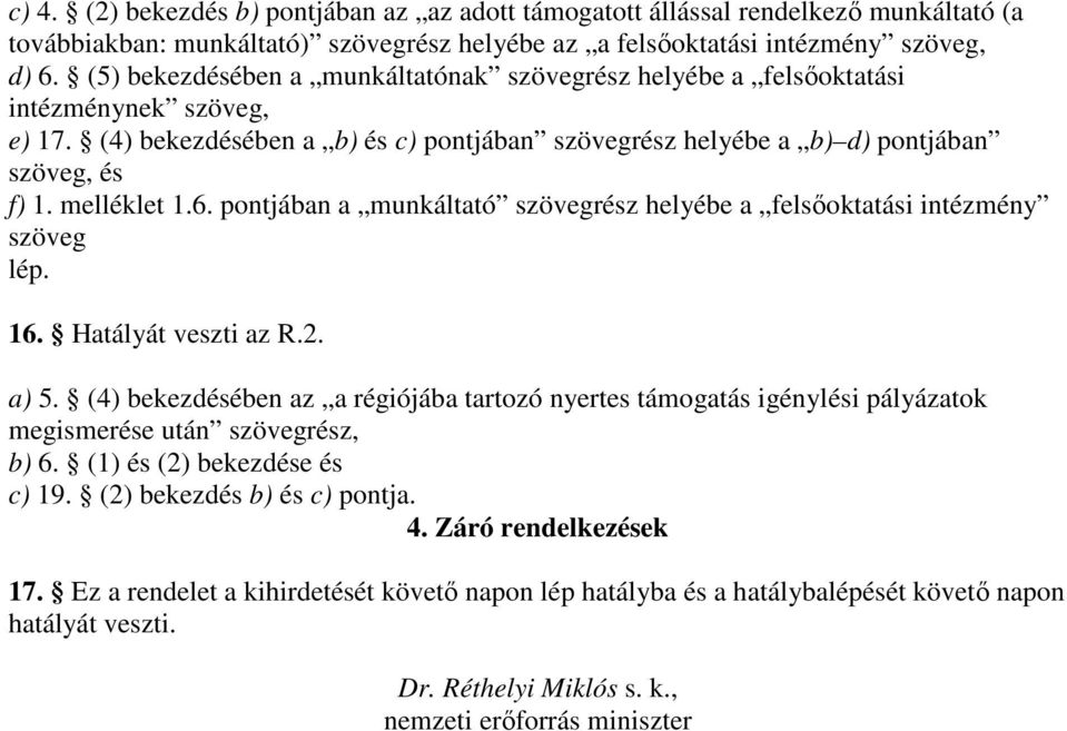 6. pontjában a munkáltató szövegrész helyébe a felsıoktatási intézmény szöveg lép. 16. Hatályát veszti az R.2. a) 5.