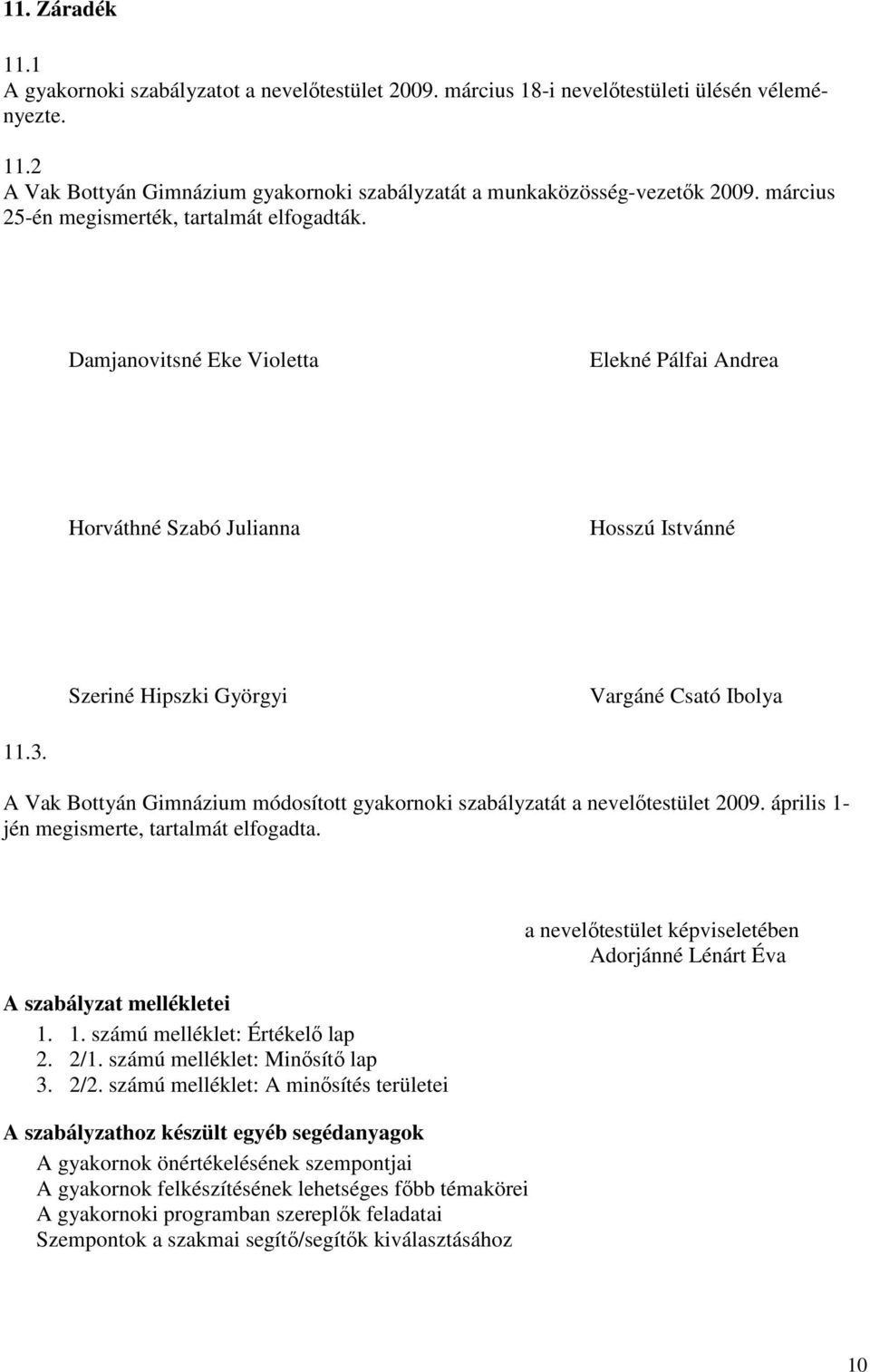 A Vak Bottyán Gimnázium módosított gyakornoki szabályzatát a nevelıtestület 2009. április 1- jén megismerte, tartalmát elfogadta. A szabályzat mellékletei 1. 1. számú melléklet: Értékelı lap 2. 2/1.