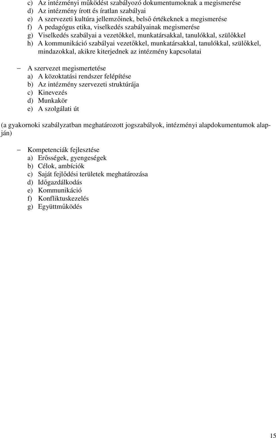 mindazokkal, akikre kiterjednek az intézmény kapcsolatai A szervezet megismertetése a) A közoktatási rendszer felépítése b) Az intézmény szervezeti struktúrája c) Kinevezés d) Munkakör e) A