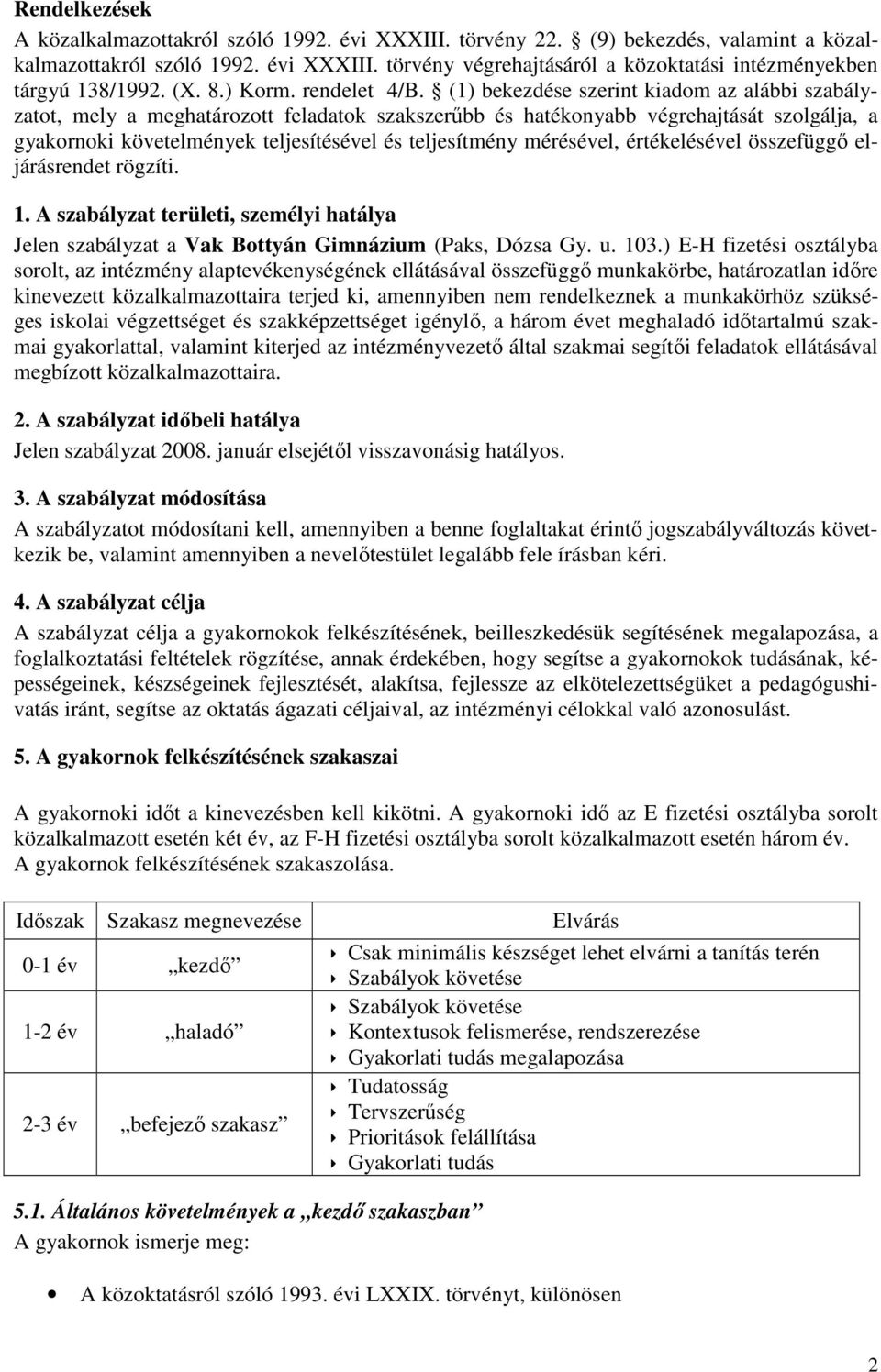 (1) bekezdése szerint kiadom az alábbi szabályzatot, mely a meghatározott feladatok szakszerőbb és hatékonyabb végrehajtását szolgálja, a gyakornoki követelmények teljesítésével és teljesítmény