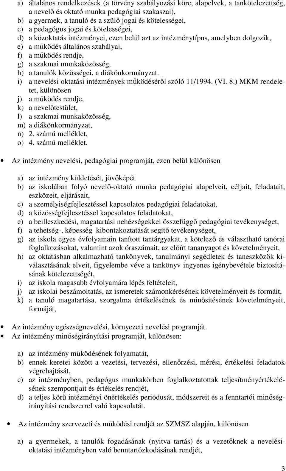 h) a tanulók közösségei, a diákönkormányzat. i) a nevelési oktatási intézmények mőködésérıl szóló 11/1994. (VI. 8.