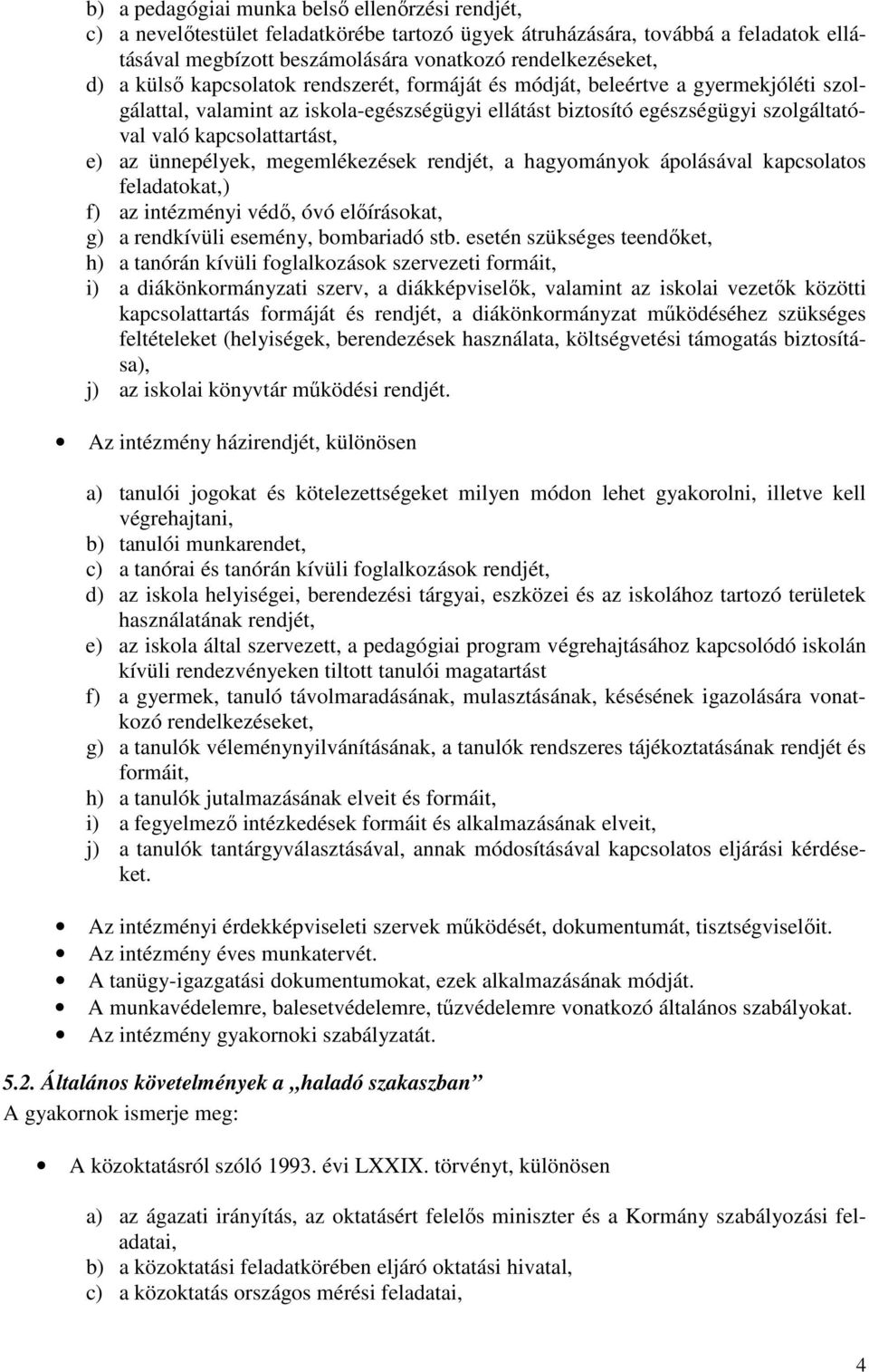 ünnepélyek, megemlékezések rendjét, a hagyományok ápolásával kapcsolatos feladatokat,) f) az intézményi védı, óvó elıírásokat, g) a rendkívüli esemény, bombariadó stb.