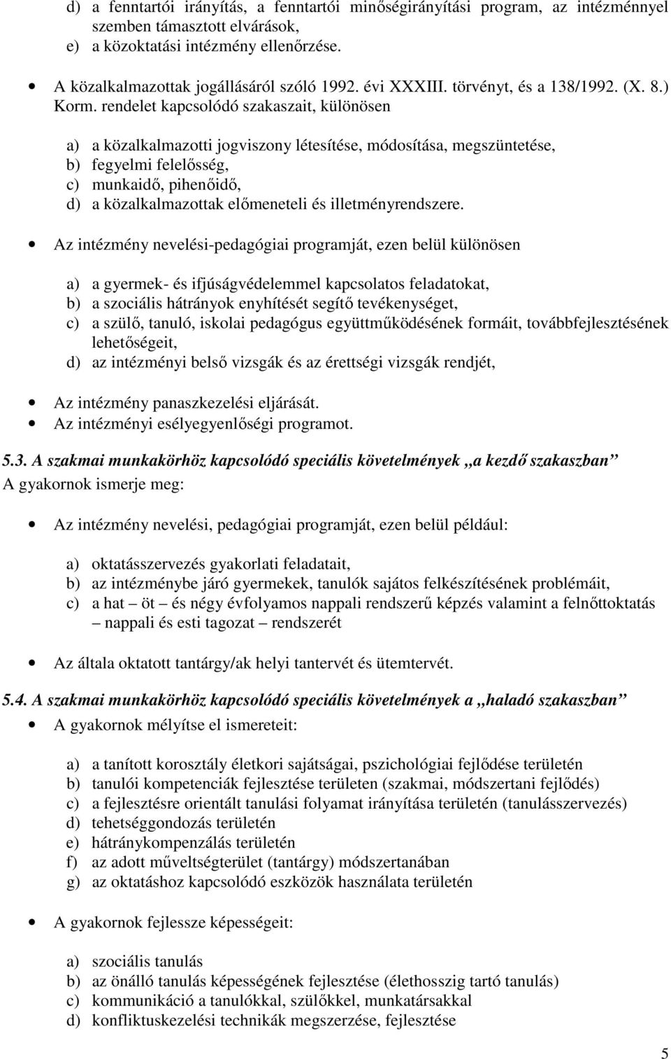 rendelet kapcsolódó szakaszait, különösen a) a közalkalmazotti jogviszony létesítése, módosítása, megszüntetése, b) fegyelmi felelısség, c) munkaidı, pihenıidı, d) a közalkalmazottak elımeneteli és