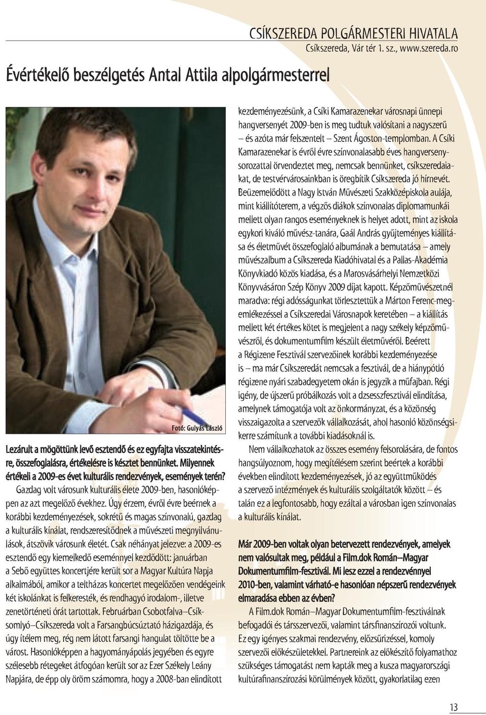 Milyennek értékeli a 2009-es évet kulturális rendezvények, események terén? gazdag volt városunk kulturális élete 2009-ben, hasonlóképpen az azt megelőző évekhez.