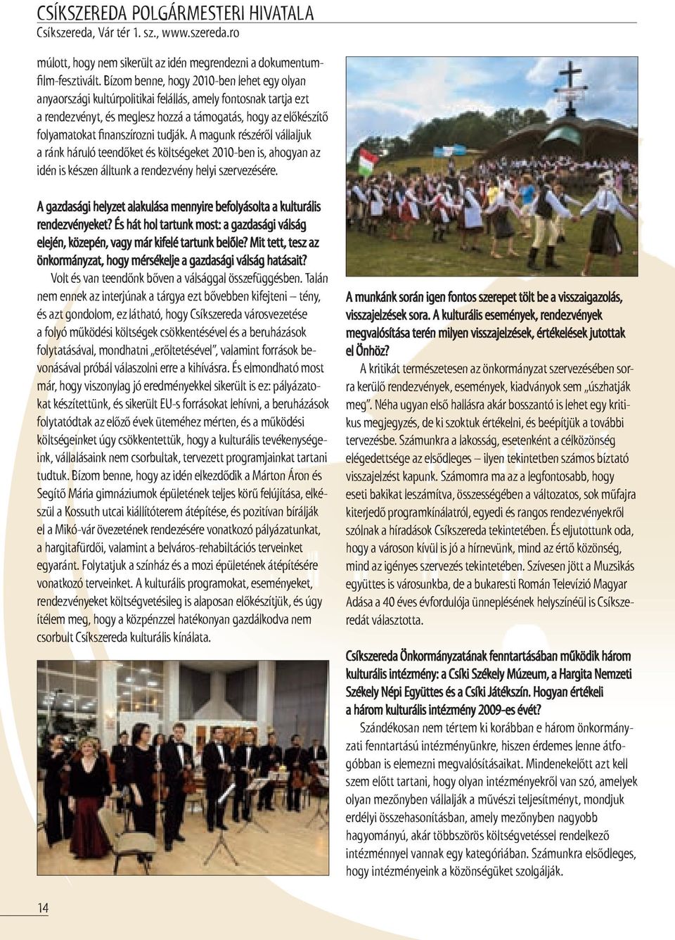 tudják. A magunk részéről vállaljuk a ránk háruló teendőket és költségeket 2010-ben is, ahogyan az idén is készen álltunk a rendezvény helyi szervezésére.