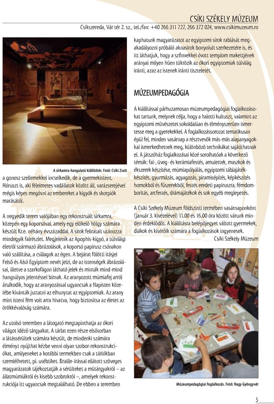 tükrözik az ókori egyiptomiak túlvilág iránti, azaz az istenek iránti tiszteletét. Múzeumpedagógia A sírkamra-hangulatú kiállítótér.