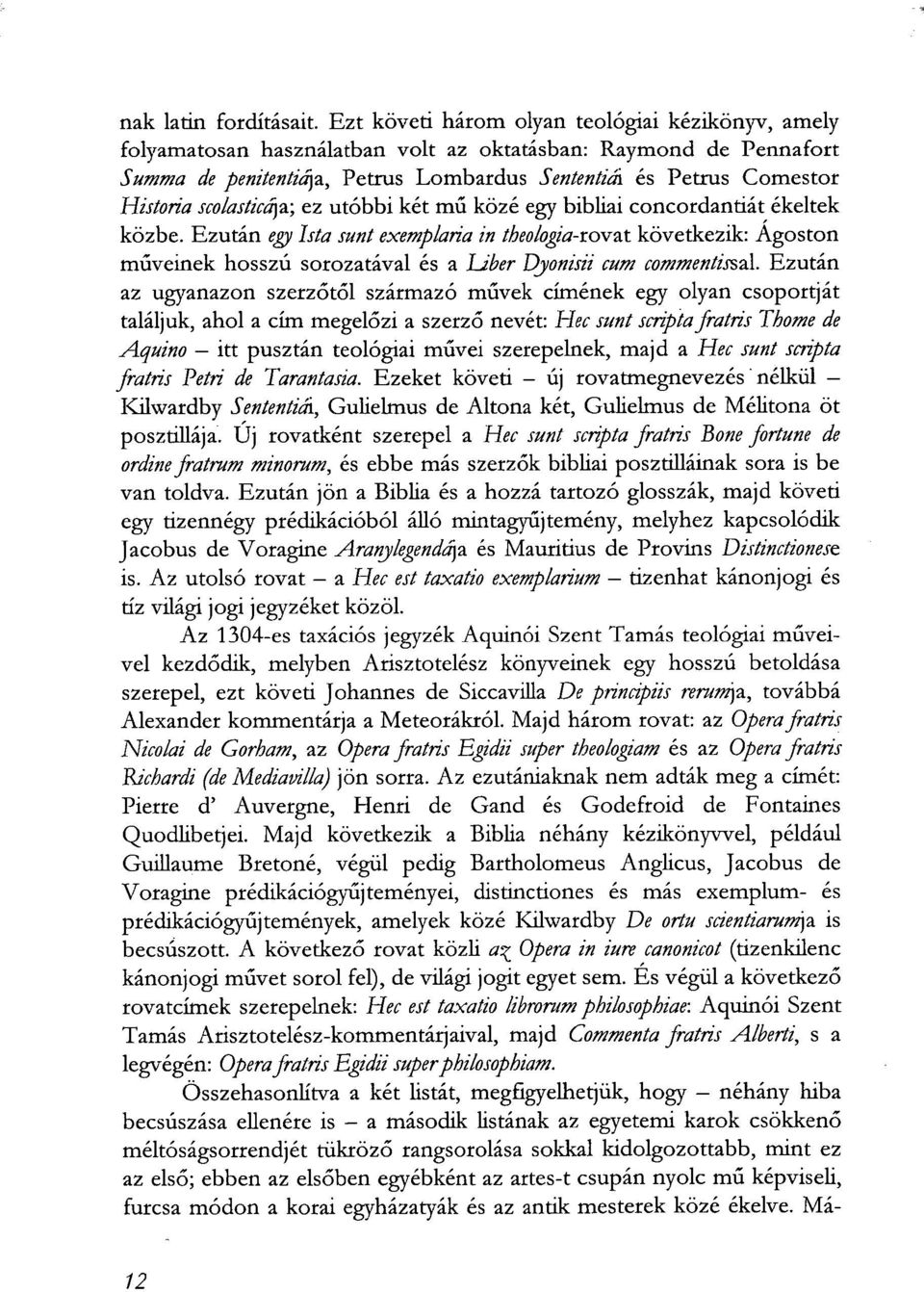 scolasticája; ez utóbbi két mű közé egy bibliai concordantiát ékeltek közbe.