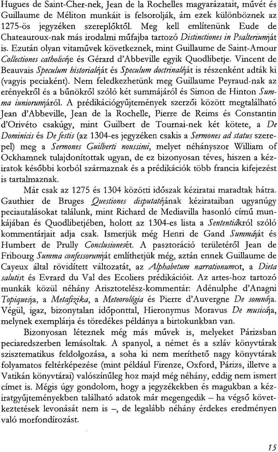 Ezután olyan vitaművek következnek, mint Guillaume de Saint-Amour Collectiones catholicéje és Gérard d'abbeville egyik Quodhbetje.