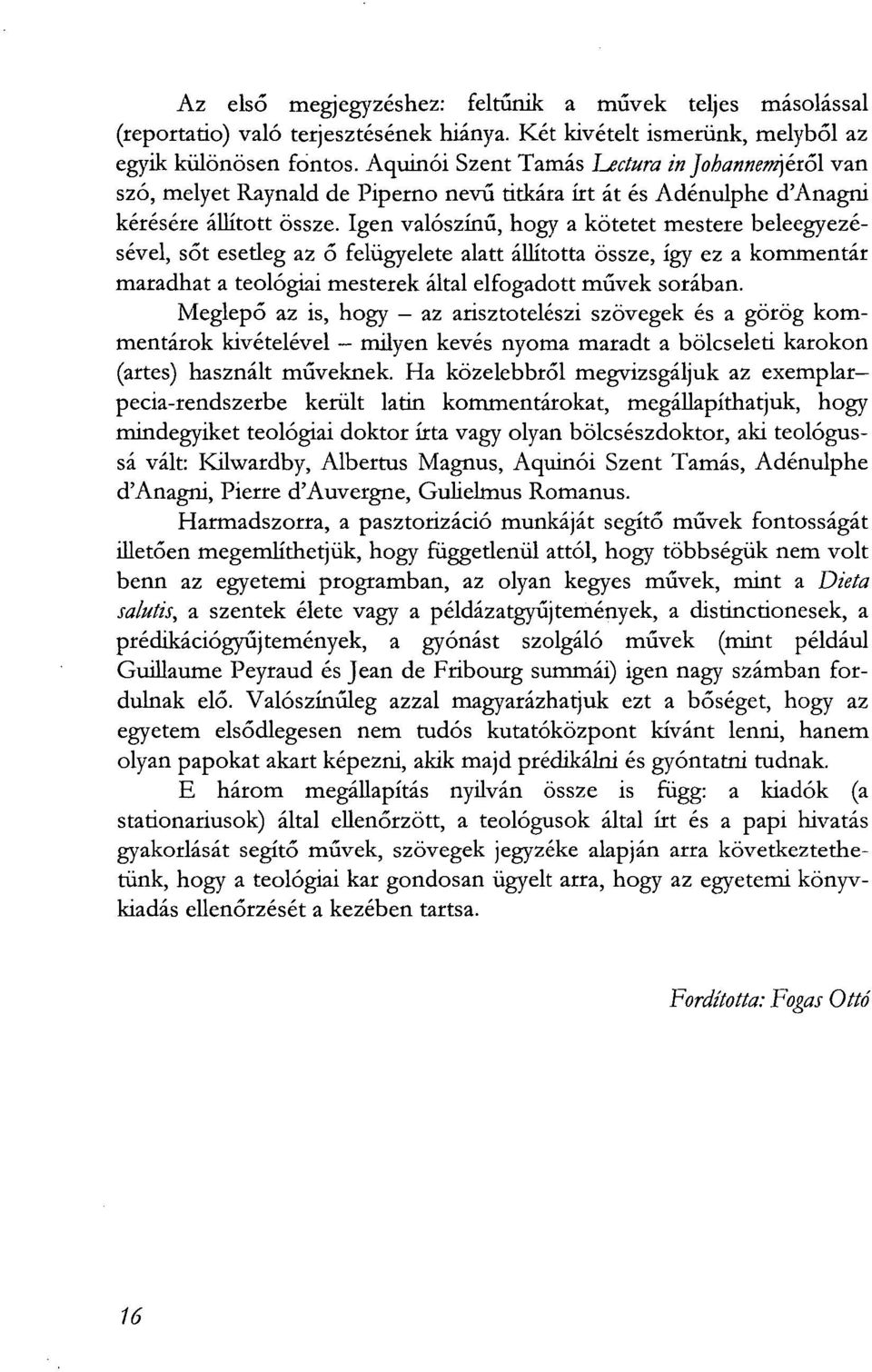 Igen valószínű, hogy a kötetet mestere beleegyezésével, sőt esetleg az ő felügyelete alatt állította össze, így ez a kommentár maradhat a teológiai mesterek által elfogadott művek sorában.
